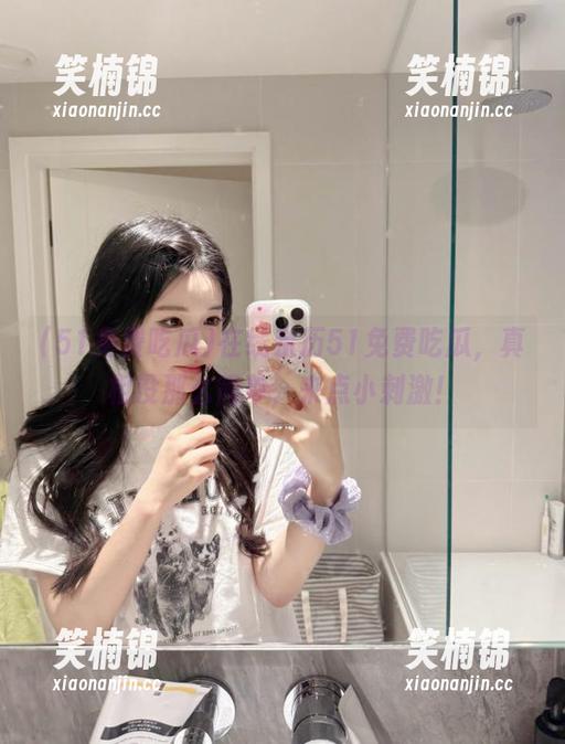在线亲历51免费吃瓜，真相没那么简单，来点小刺激！