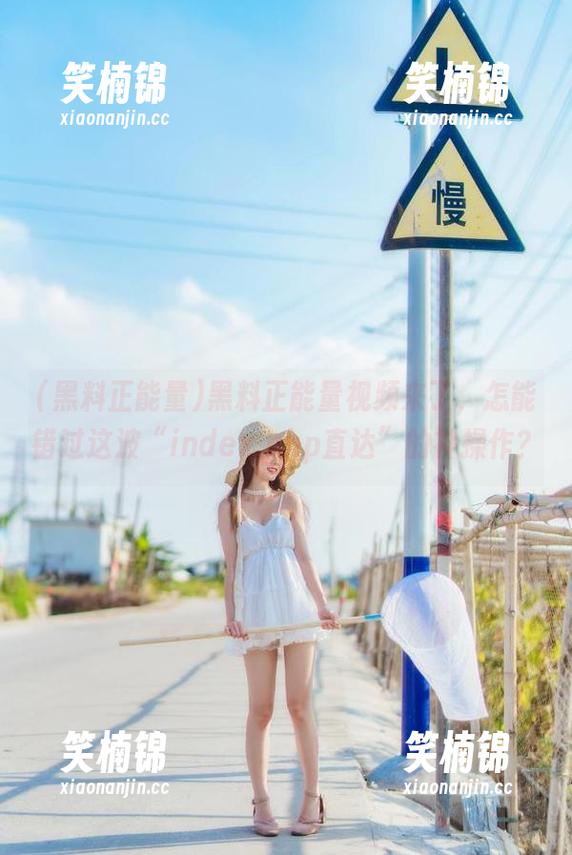 黑料正能量视频来了，怎能错过这波“index.php直达”的神操作？